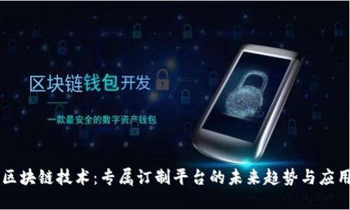 区块链技术：专属订制平台的未来趋势与应用