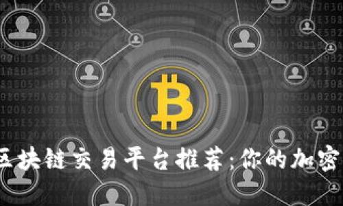 2023年最佳区块链交易平台推荐：你的加密货币投资之路