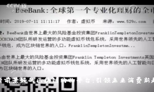 探索前景好的区块链购物平台：引领未来消费新趋势