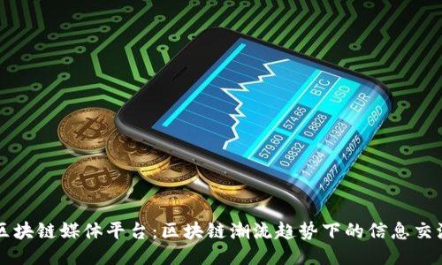香港区块链媒体平台：区块链潮流趋势下的信息交流中心