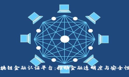 解密区块链金融认证平台：推动金融透明度与安全性的未来