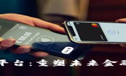 区块链金融平台：重塑未来金融的新兴趋势