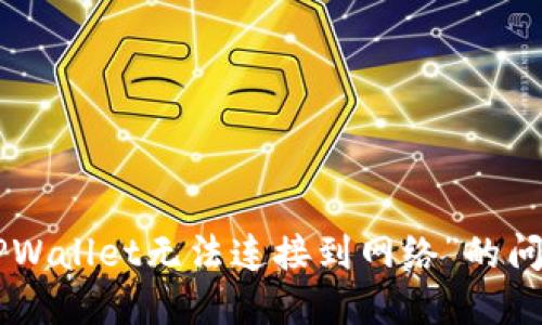 解决“下载TPWallet无法连接到网络”的问题：完整指南