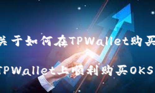 提示：以下是一个关于如何在TPWallet购买OKS币的详细指南

新手必读：如何在TPWallet上顺利购买OKS币？