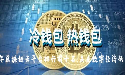 2023年区块链云平台排行前十名：未来数字经济的引领者