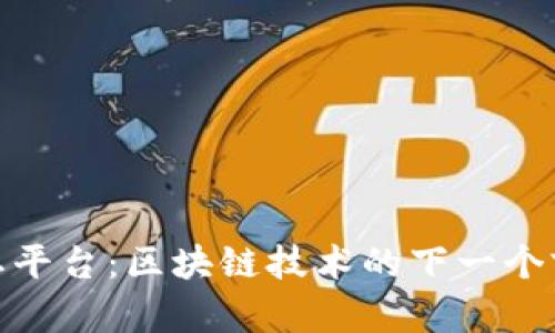 探索沃土平台：区块链技术的下一个前沿阵地