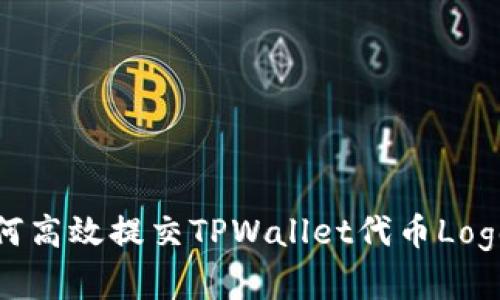 : 全面解析：如何高效提交TPWallet代币Logo，助您轻松上架
