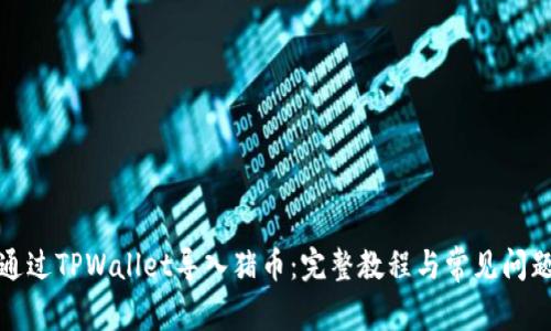 如何通过TPWallet导入猪币：完整教程与常见问题解答