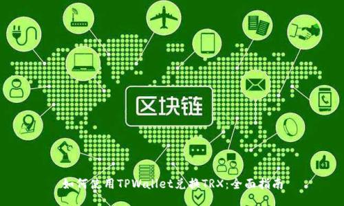 如何使用TPWallet兑换TRX：全面指南