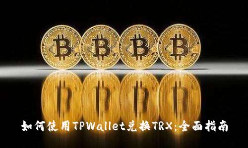 如何使用TPWallet兑换TRX：全面指南