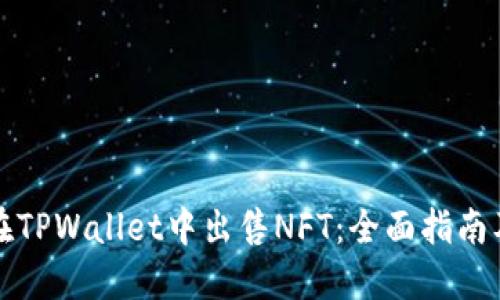 如何在TPWallet中出售NFT：全面指南及技巧