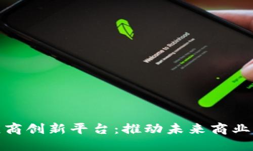 区块链供应商创新平台：推动未来商业生态的关键