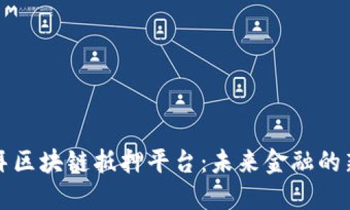 探索迪拜区块链抵押平台：未来金融的新转折点