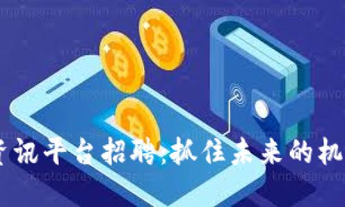 北京区块链资讯平台招聘：抓住未来的机遇，加入我们！