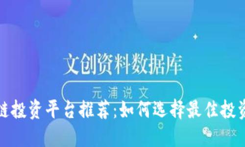 区块链投资平台推荐：如何选择最佳投资渠道