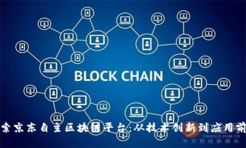 探索京东自主区块链平台：从技术创新到应用前景
