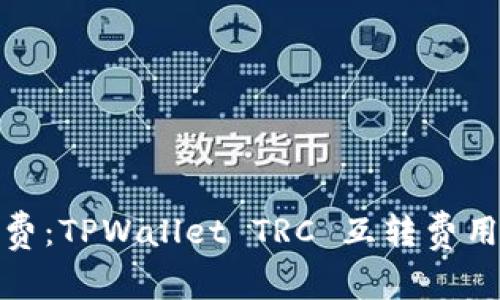 透明化手续费：TPWallet TRC 互转费用详解与策略