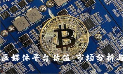 区块链社区媒体平台估值：市场分析与未来展望