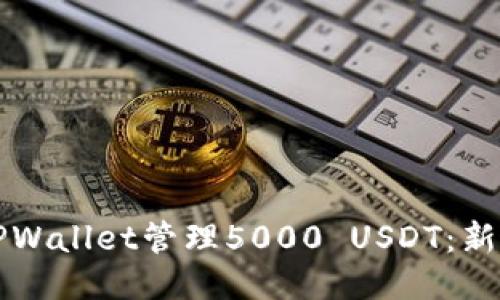 如何使用TPWallet管理5000 USDT：新手必备指南