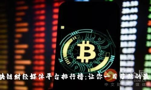 2023年度区块链财经媒体平台排行榜：让你一目了然的最新趋势与分析