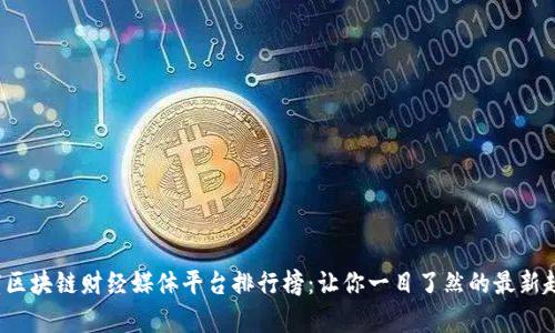 2023年度区块链财经媒体平台排行榜：让你一目了然的最新趋势与分析
