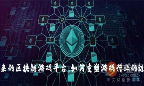 未来的区块链游戏平台：如何重塑游戏行业的边界