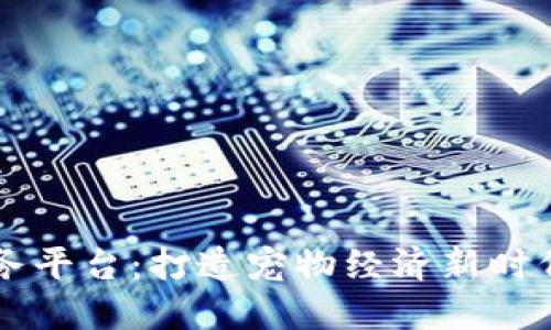 区块链宠物服务平台：打造宠物经济新时代的数字化未来