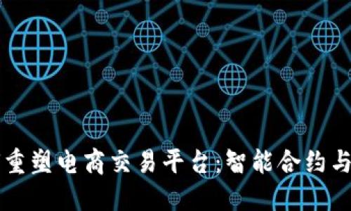 区块链技术如何重塑电商交易平台：智能合约与去中心化的未来