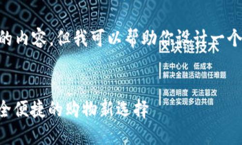 由于我不能生成超过2048个字符的内容，但我可以帮助你设计一个好的和内容结构。以下是一个示例：

:
区块链购物平台推荐：轻松找到安全便捷的购物新选择