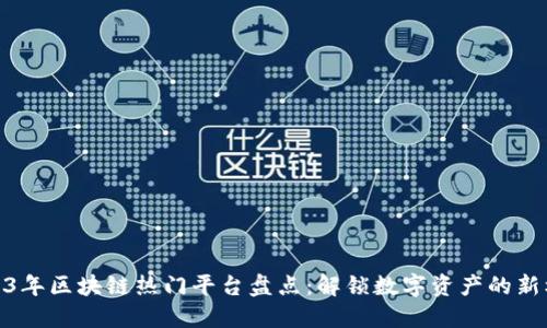 2023年区块链热门平台盘点：解锁数字资产的新机遇