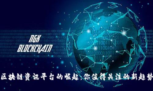 区块链资讯平台的崛起：你值得关注的新趋势
