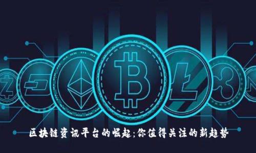 区块链资讯平台的崛起：你值得关注的新趋势