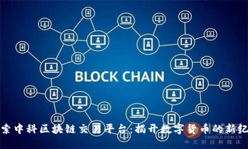 探索中科区块链交易平台：揭开数字货币的新纪元