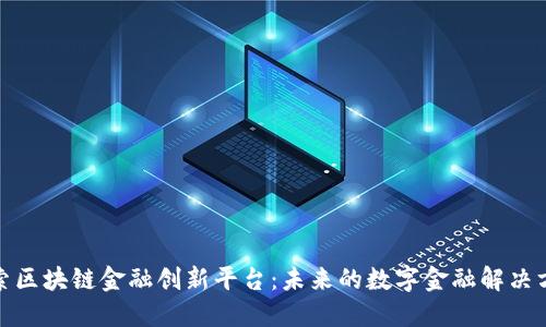 探索区块链金融创新平台：未来的数字金融解决方案
