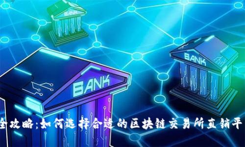 最全攻略：如何选择合适的区块链交易所直销平台？
