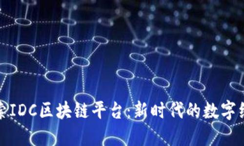 深入探索IDC区块链平台：新时代的数字经济基础