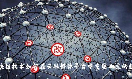 探秘区块链技术如何在云融媒体平台中重塑北京的数字生态