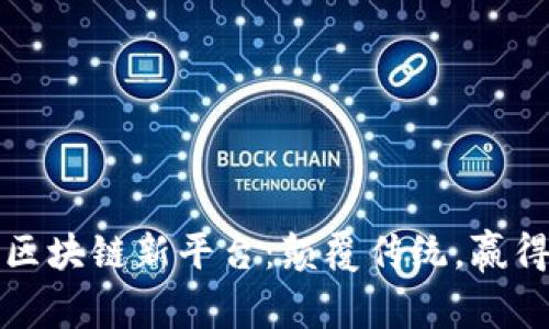 打造区块链新平台：颠覆传统，赢得未来
