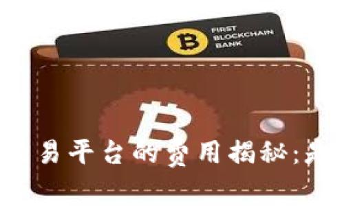 区块链交易平台的费用揭秘：是高是低？