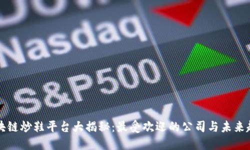 区块链炒鞋平台大揭秘：最受欢迎的公司与未来趋势