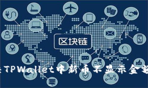 如何解决TPWallet中新币不显示金额的问题？