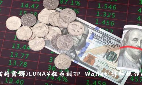 如何将露娜（LUNA）提币到TP Wallet：详细操作指南