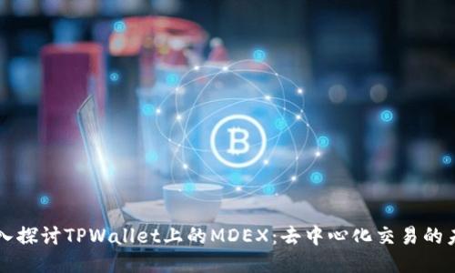 深入探讨TPWallet上的MDEX：去中心化交易的未来