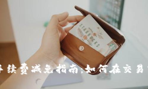 TPWallet手续费减免指南：如何在交易中节省成本