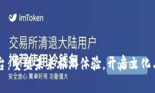 区块链文旅平台：重塑未来旅游体验，开启文化与科技的新篇章