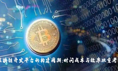 区块链开发平台的构建周期：时间成本与效率双重考量