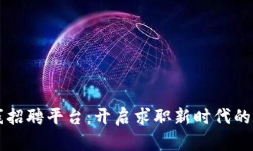 区块链在线招聘平台：开启求职新时代的数字化探索