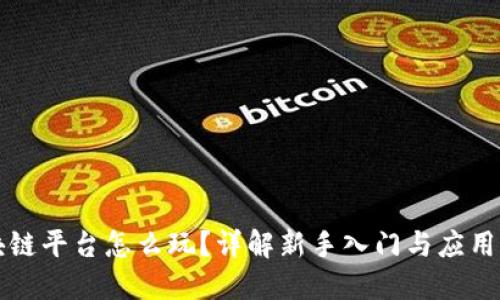 区块链平台怎么玩？详解新手入门与应用案例