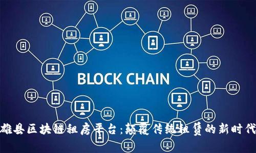 雄县区块链租房平台：颠覆传统租赁的新时代