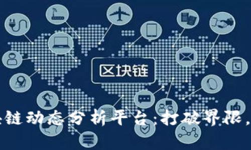 全球区块链动态分析平台：打破界限，连接未来